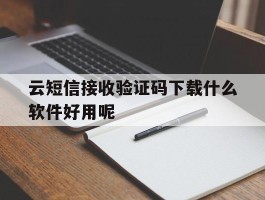 云短信接收验证码下载什么软件好用呢