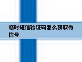 临时短信验证码怎么获取微信号