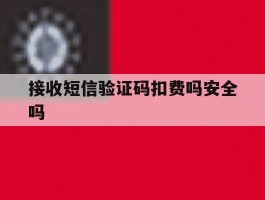 接收短信验证码扣费吗安全吗