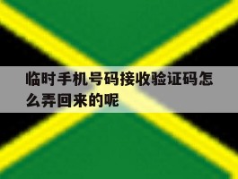 临时手机号码接收验证码怎么弄回来的呢的简单介绍