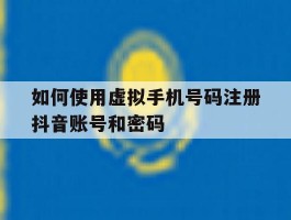 如何使用虚拟手机号码注册抖音账号和密码