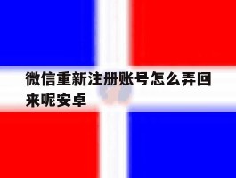 微信重新注册账号怎么弄回来呢安卓
