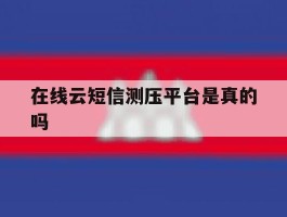 在线云短信测压平台是真的吗