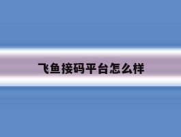 飞鱼接码平台怎么样