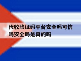 关于代收验证码平台安全吗可信吗安全吗是真的吗的信息