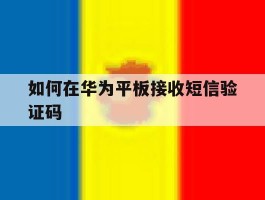 如何在华为平板接收短信验证码