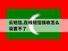 云短信,在线短信接收怎么设置不了