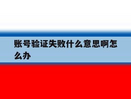 账号验证失败什么意思啊怎么办
