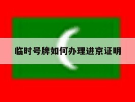 临时号牌如何办理进京证明