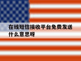 在线短信接收平台免费发送什么意思呀
