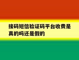 接码短信验证码平台收费是真的吗还是假的