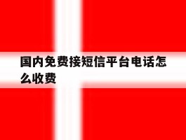 国内免费接短信平台电话怎么收费