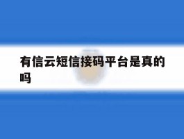 有信云短信接码平台是真的吗