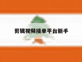 剪辑视频接单平台新手