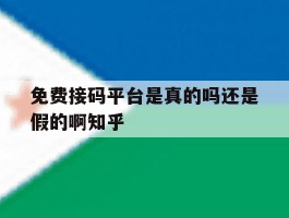 包含免费接码平台是真的吗还是假的啊知乎的词条