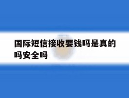 国际短信接收要钱吗是真的吗安全吗