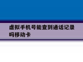 虚拟手机号能查到通话记录吗移动卡