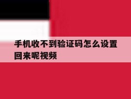 手机收不到验证码怎么设置回来呢视频