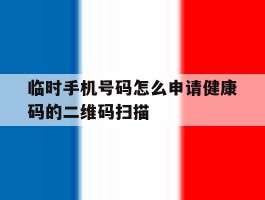 临时手机号码怎么申请健康码的二维码扫描