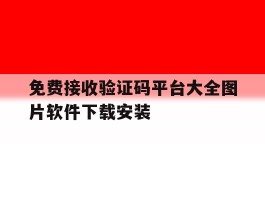 免费接收验证码平台大全图片软件下载安装的简单介绍