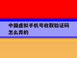 中国虚拟手机号收取验证码怎么弄的