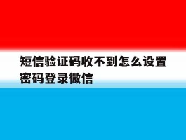 包含短信验证码收不到怎么设置密码登录微信的词条