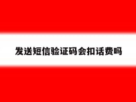 发送短信验证码会扣话费吗