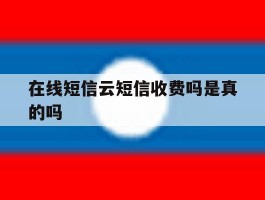 在线短信云短信收费吗是真的吗