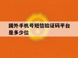 国外手机号短信验证码平台是多少位