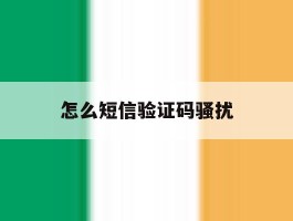 怎么短信验证码骚扰