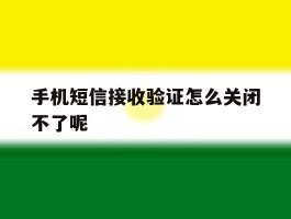 手机短信接收验证怎么关闭不了呢