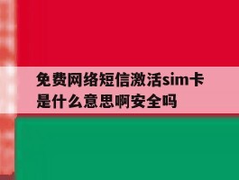 关于免费网络短信激活sim卡是什么意思啊安全吗的信息
