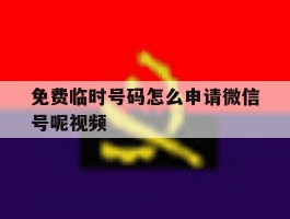 关于免费临时号码怎么申请微信号呢视频的信息