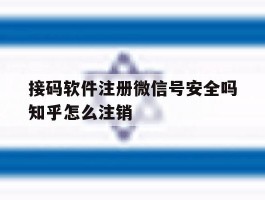 包含接码软件注册微信号安全吗知乎怎么注销的词条