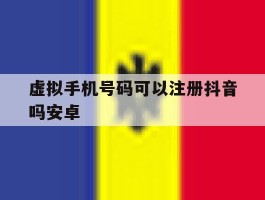 虚拟手机号码可以注册抖音吗安卓