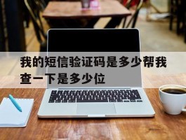 我的短信验证码是多少帮我查一下是多少位