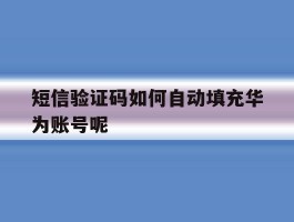 短信验证码如何自动填充华为账号呢