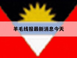 羊毛线报最新消息今天