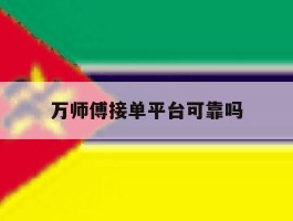 万师傅接单平台可靠吗
