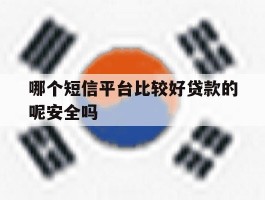 哪个短信平台比较好贷款的呢安全吗