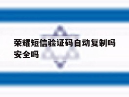 荣耀短信验证码自动复制吗安全吗