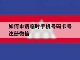 如何申请临时手机号码卡号注册微信