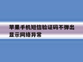 苹果手机短信验证码不弹出显示网络异常