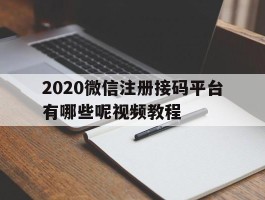 2020微信注册接码平台有哪些呢视频教程