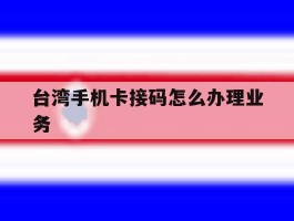 台湾手机卡接码怎么办理业务