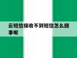 云短信接收不到短信怎么回事呢的简单介绍