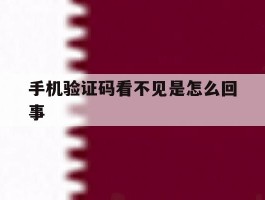 手机验证码看不见是怎么回事
