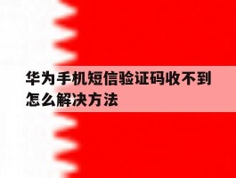 华为手机短信验证码收不到怎么解决方法