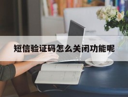 短信验证码怎么关闭功能呢