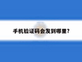 手机验证码会发到哪里?
